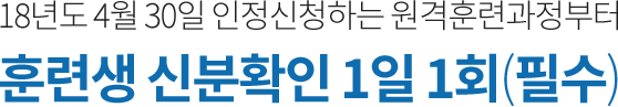 18년도 4월 30일 인정신청하는 원격훈련과정부터 훈련생 신분확인 1일 1회(필수)